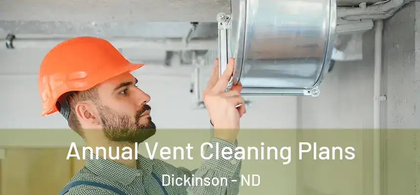  Annual Vent Cleaning Plans Dickinson - ND