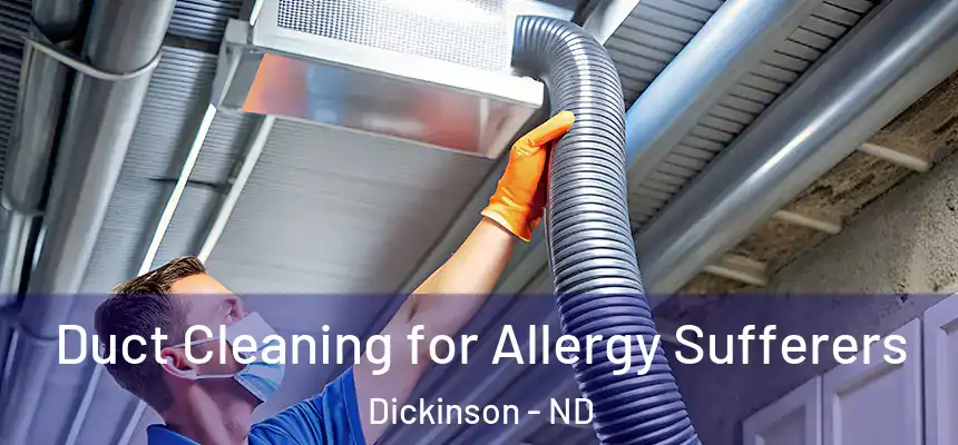  Duct Cleaning for Allergy Sufferers Dickinson - ND