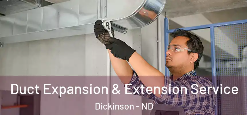  Duct Expansion & Extension Service Dickinson - ND