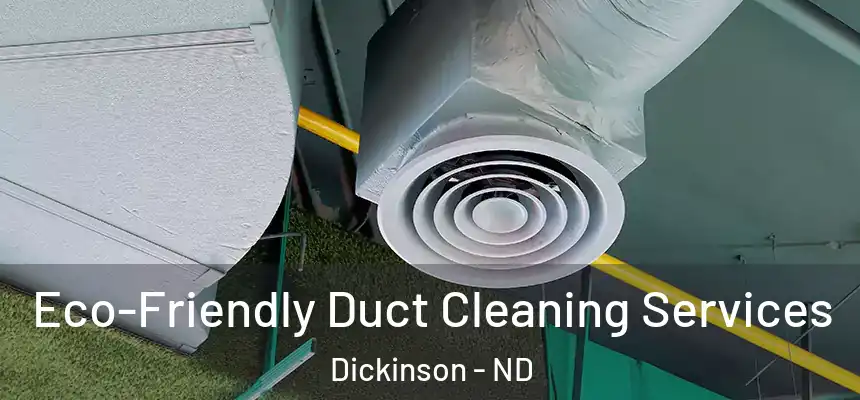  Eco-Friendly Duct Cleaning Services Dickinson - ND