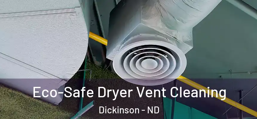 Eco-Safe Dryer Vent Cleaning Dickinson - ND
