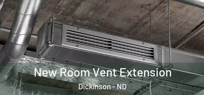  New Room Vent Extension Dickinson - ND