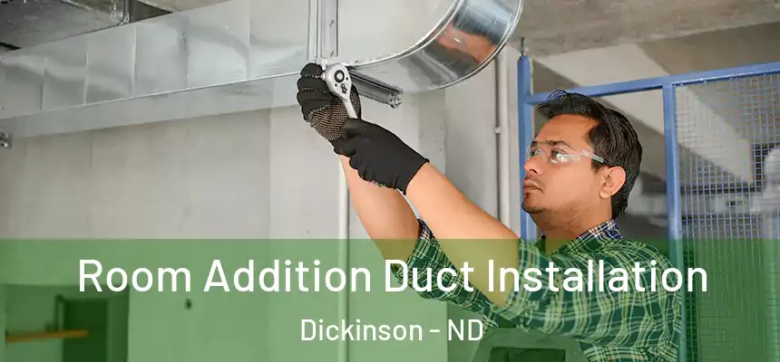  Room Addition Duct Installation Dickinson - ND