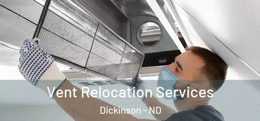  Vent Relocation Services Dickinson - ND